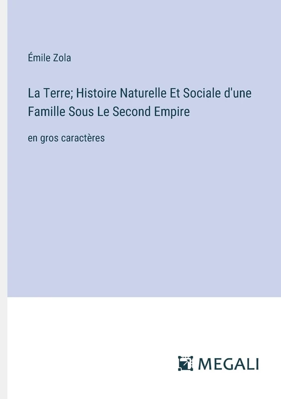 La Terre; Histoire Naturelle Et Sociale d'une Famille Sous Le Second Empire: en gros caractères