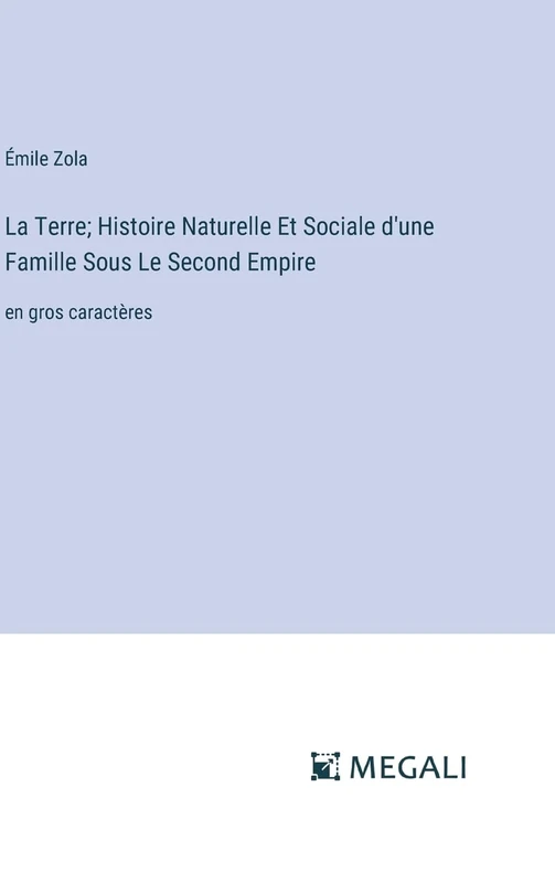 La Terre; Histoire Naturelle Et Sociale d'une Famille Sous Le Second Empire: en gros caractères