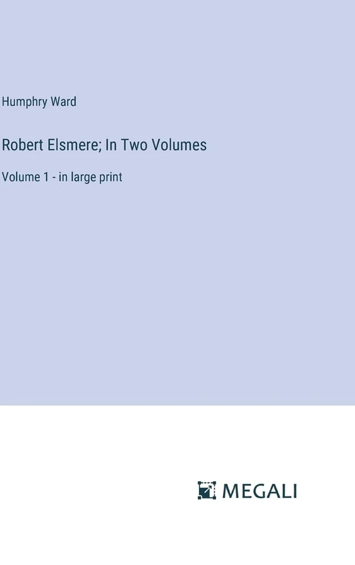 Robert Elsmere; In Two Volumes: Volume 1 - in large print