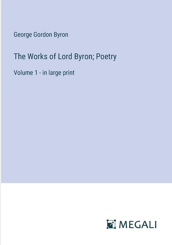 The Works of Lord Byron; Poetry: Volume 1 - in large print