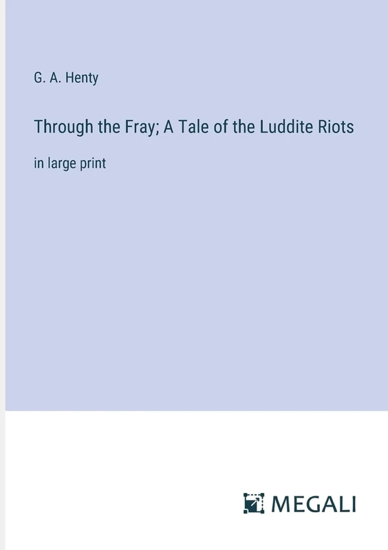 Through the Fray; A Tale of the Luddite Riots: in large print