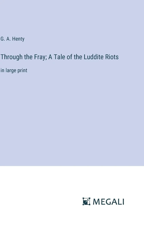 Through the Fray; A Tale of the Luddite Riots: in large print