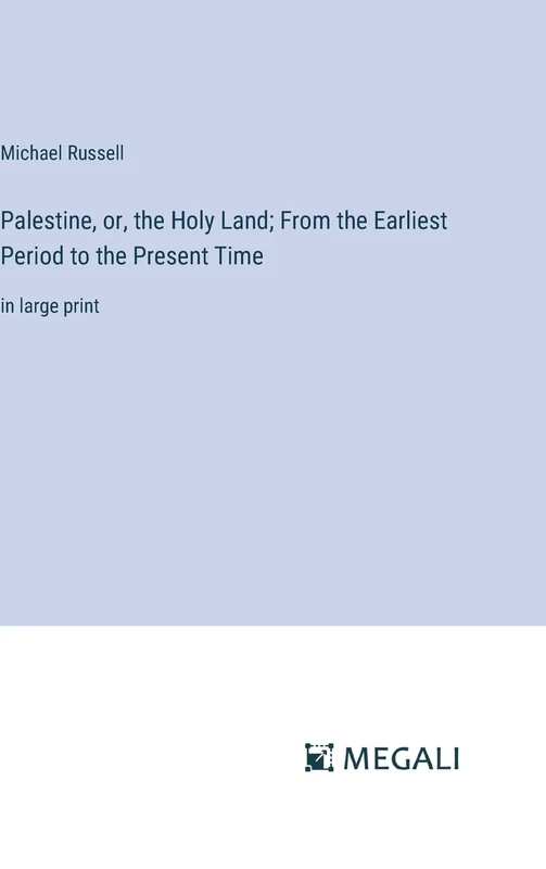 Palestine, or, the Holy Land; From the Earliest Period to the Present Time: in large print