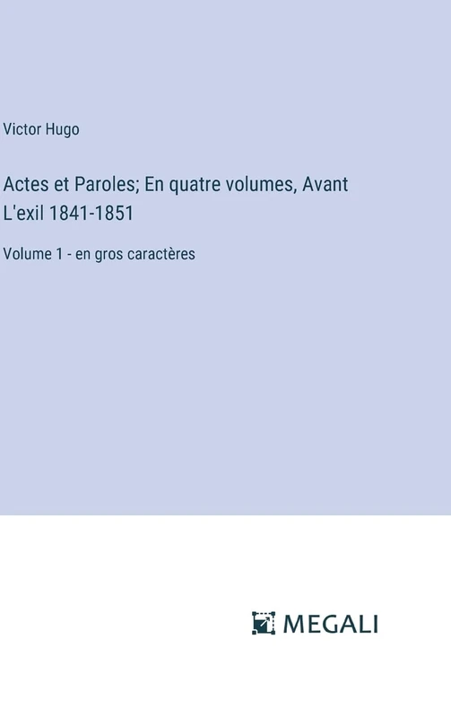 Actes et Paroles; En quatre volumes, Avant L'exil 1841-1851: Volume 1 - en gros caractères