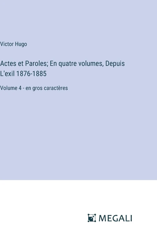 Actes et Paroles; En quatre volumes, Depuis L'exil 1876-1885: Volume 4 - en gros caractères
