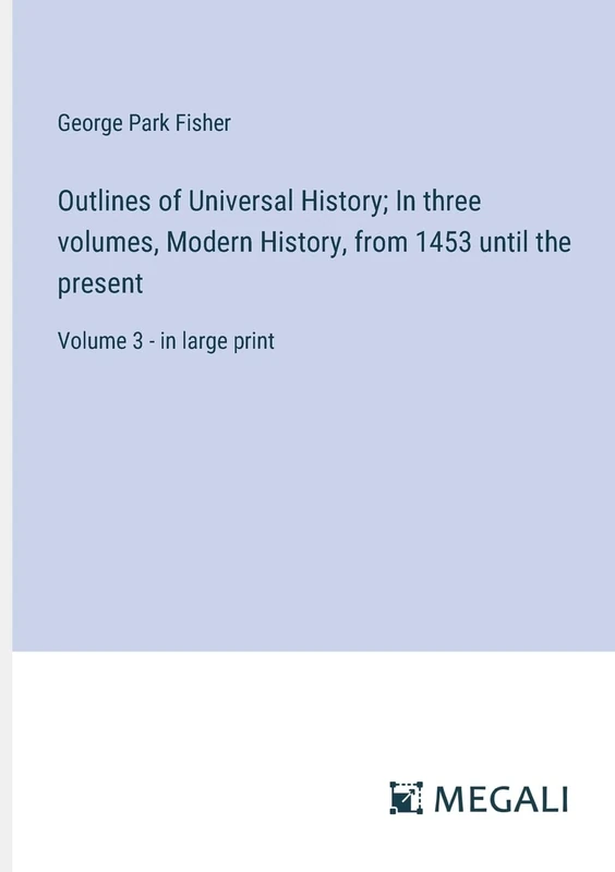 Outlines of Universal History; In three volumes, Modern History, from 1453 until the present: Volume 3 - in large print