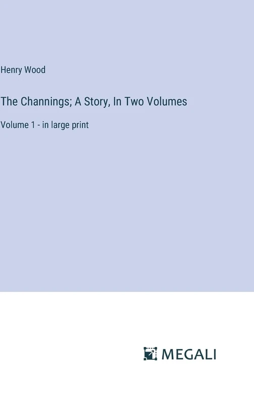 The Channings; A Story, In Two Volumes: Volume 1 - in large print