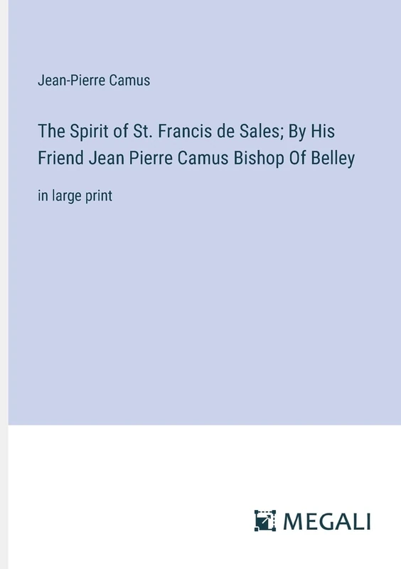 The Spirit of St. Francis de Sales; By His Friend Jean Pierre Camus Bishop Of Belley: in large print