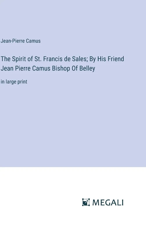 The Spirit of St. Francis de Sales; By His Friend Jean Pierre Camus Bishop Of Belley: in large print