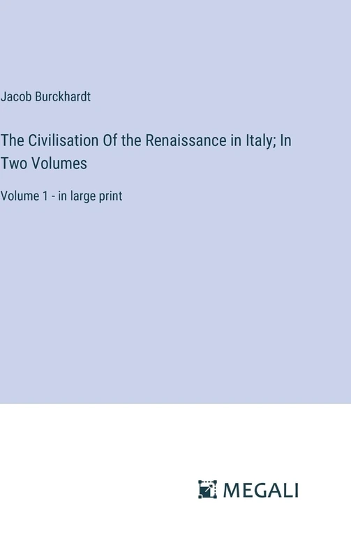 The Civilisation Of the Renaissance in Italy; In Two Volumes: Volume 1 - in large print