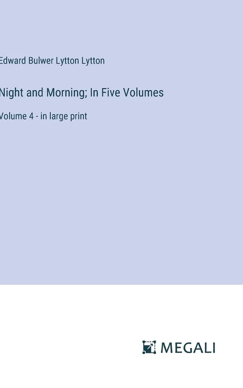 Night and Morning; In Five Volumes: Volume 4 - in large print