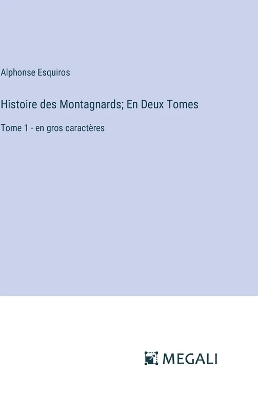 Histoire des Montagnards; En Deux Tomes: Tome 1 - en gros caractères
