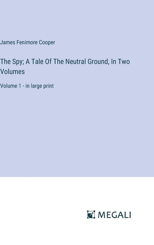 The Spy; A Tale Of The Neutral Ground, In Two Volumes: Volume 1 - in large print