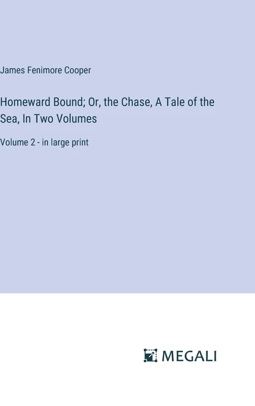 Homeward Bound; Or, the Chase, A Tale of the Sea, In Two Volumes: Volume 2 - in large print