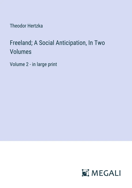 Freeland; A Social Anticipation, In Two Volumes: Volume 2 - in large print