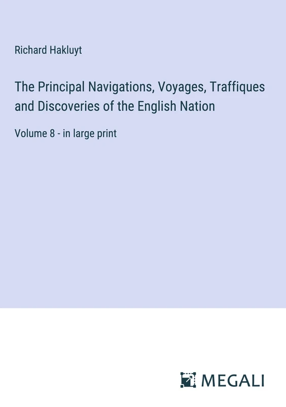 The Principal Navigations, Voyages, Traffiques and Discoveries of the English Nation: Volume 8 - in large print