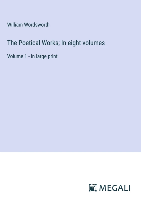 The Poetical Works; In eight volumes: Volume 1 - in large print