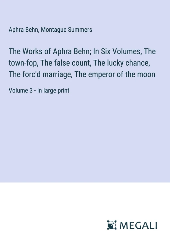 The Works of Aphra Behn; In Six Volumes, The town-fop, The false count, The lucky chance, The forc'd marriage, The emperor of the moon: Volume 3 - in large print - Image 1