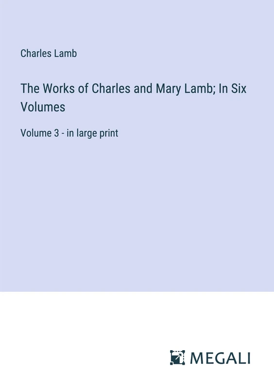 The Works of Charles and Mary Lamb; In Six Volumes: Volume 3 - in large print
