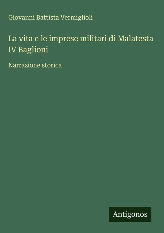 La vita e le imprese militari di Malatesta IV Baglioni: Narrazione storica