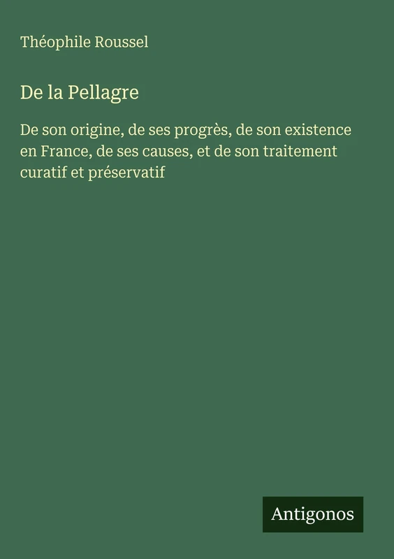 De la Pellagre: De son origine, de ses progrès, de son existence en France, de ses causes, et de son traitement curatif et préservatif - Image 1