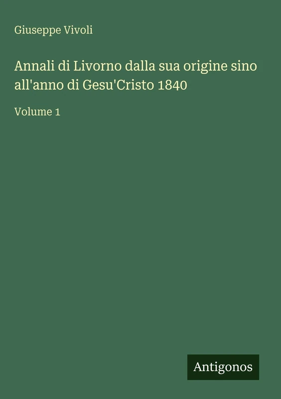 Annali di Livorno dalla sua origine sino all'anno di Gesu'Cristo 1840: Volume 1