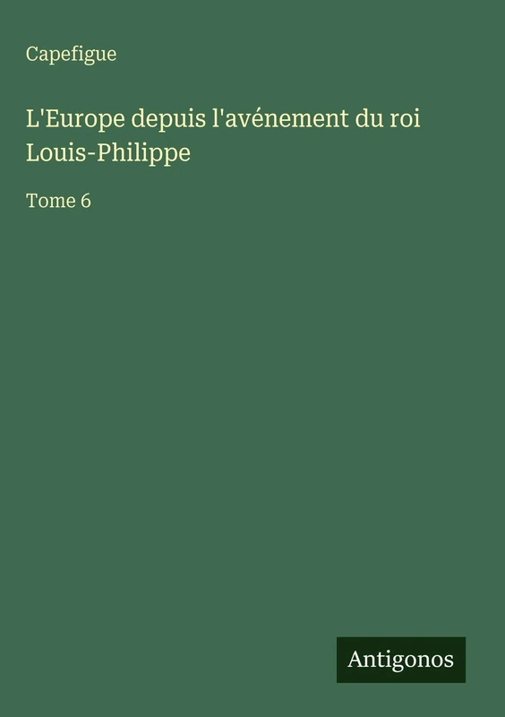 L'Europe depuis l'avénement du roi Louis-Philippe: Tome 6