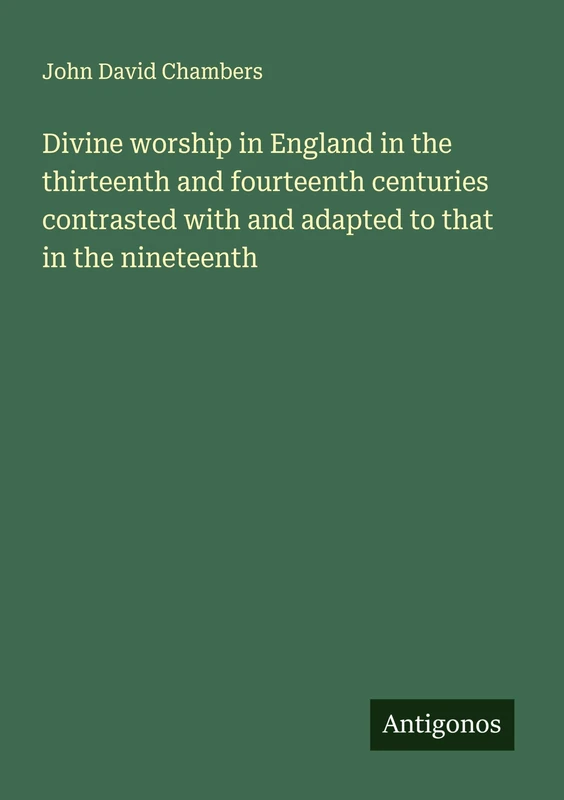 Divine worship in England in the thirteenth and fourteenth centuries contrasted with and adapted to that in the nineteenth - Image 1