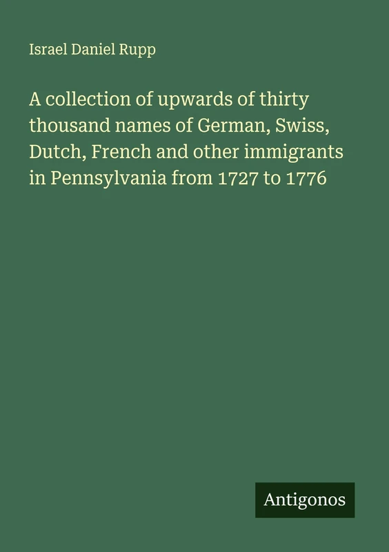 A collection of upwards of thirty thousand names of German, Swiss, Dutch, French and other immigrants in Pennsylvania from 1727 to 1776 - Image 1