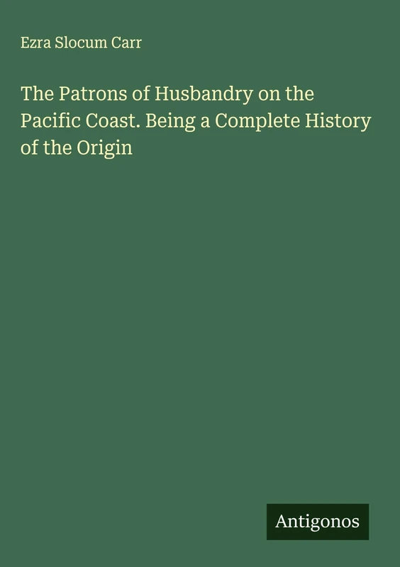 The Patrons of Husbandry on the Pacific Coast. Being a Complete History of the Origin