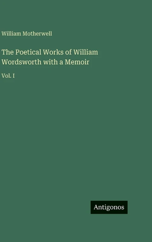 The Poetical Works of William Wordsworth with a Memoir: Vol. I