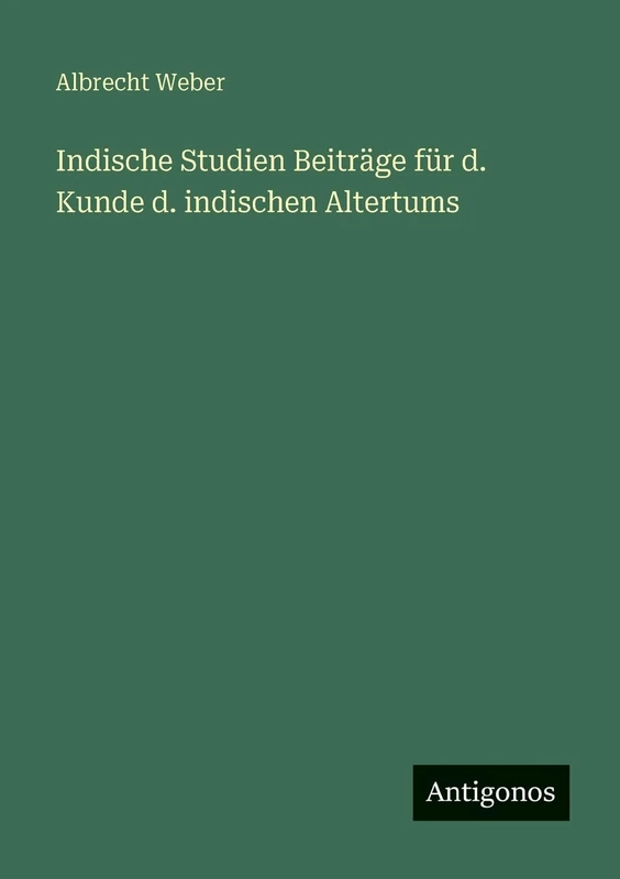 Indische Studien Beiträge für d. Kunde d. indischen Altertums