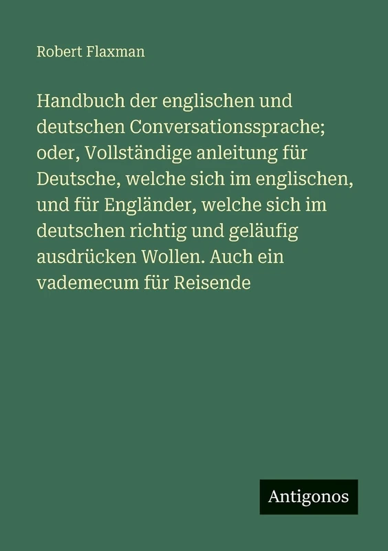 Handbuch der englischen und deutschen Conversationssprache; oder, Vollständige anleitung für Deutsche, welche sich im englischen, und für Engländer, ... Wollen. Auch ein vademecum für Reisende - Image 1
