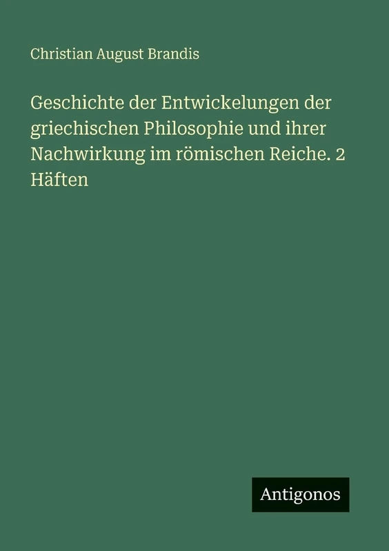 Geschichte der Entwickelungen der griechischen Philosophie und ihrer Nachwirkung im römischen Reiche. 2 Häften