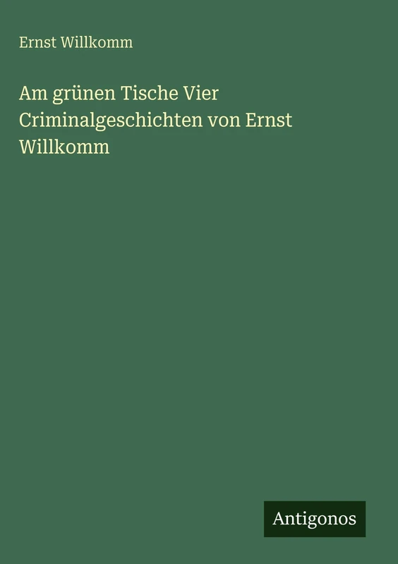 Am grünen Tische Vier Criminalgeschichten von Ernst Willkomm - Image 1