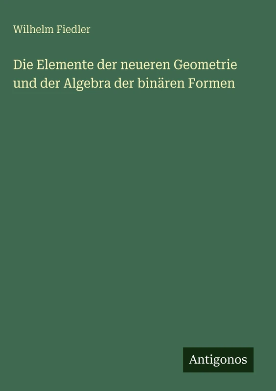 Die Elemente der neueren Geometrie und der Algebra der binären Formen