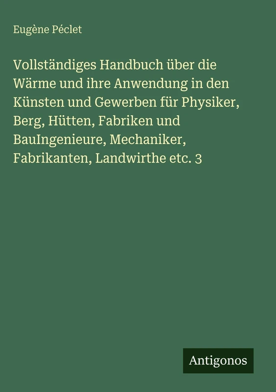 Vollständiges Handbuch über die Wärme und ihre Anwendung in den Künsten und Gewerben für Physiker, Berg, Hütten, Fabriken und BauIngenieure, Mechaniker, Fabrikanten, Landwirthe etc. 3 - Image 1