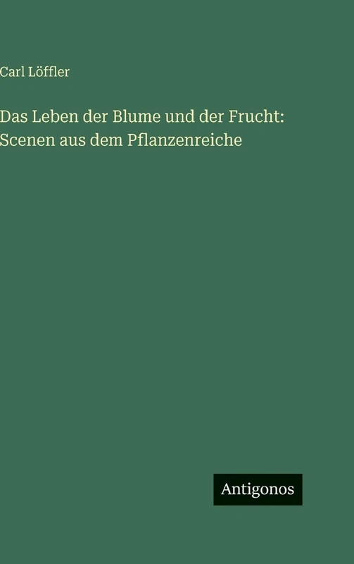 Das Leben der Blume und der Frucht: Scenen aus dem Pflanzenreiche
