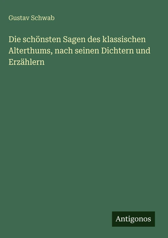 Die schönsten Sagen des klassischen Alterthums, nach seinen Dichtern und Erzählern