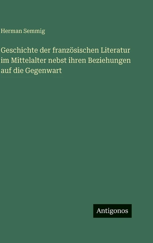 Geschichte der französischen Literatur im Mittelalter nebst ihren Beziehungen auf die Gegenwart