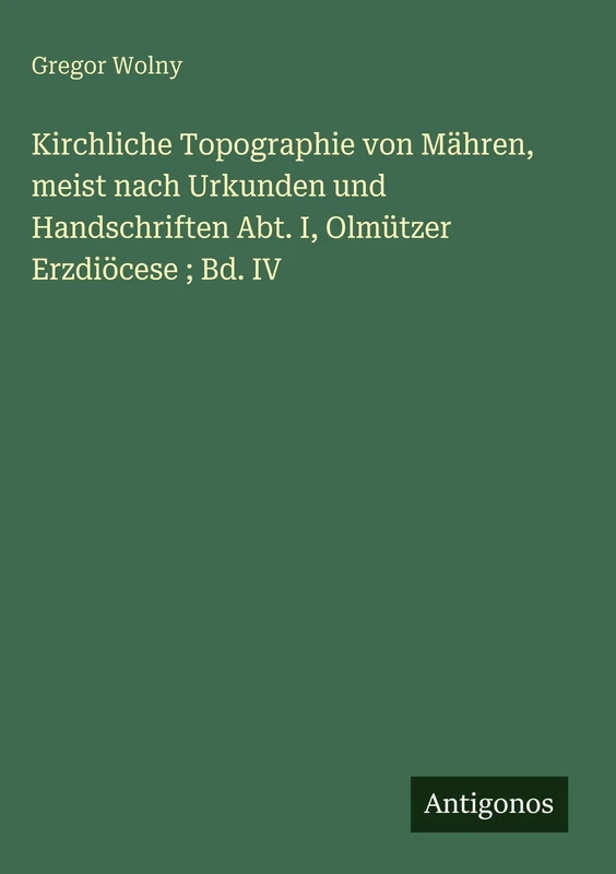 Kirchliche Topographie von Mähren, meist nach Urkunden und Handschriften Abt. I, Olmützer Erzdiöcese; Bd. IV - Image 1