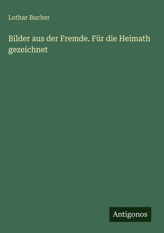 Bilder aus der Fremde. Für die Heimath gezeichnet