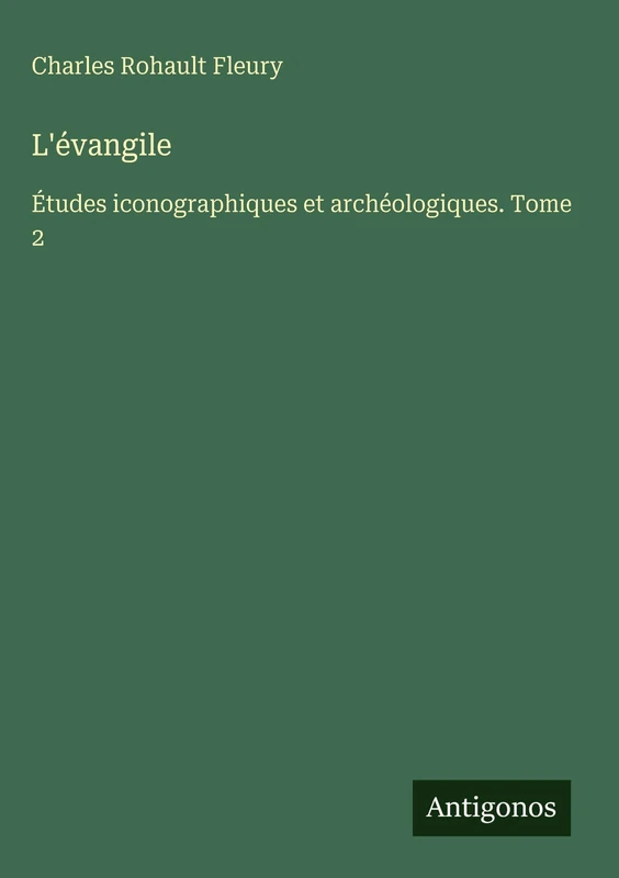 L'évangile: Études iconographiques et archéologiques. Tome 2