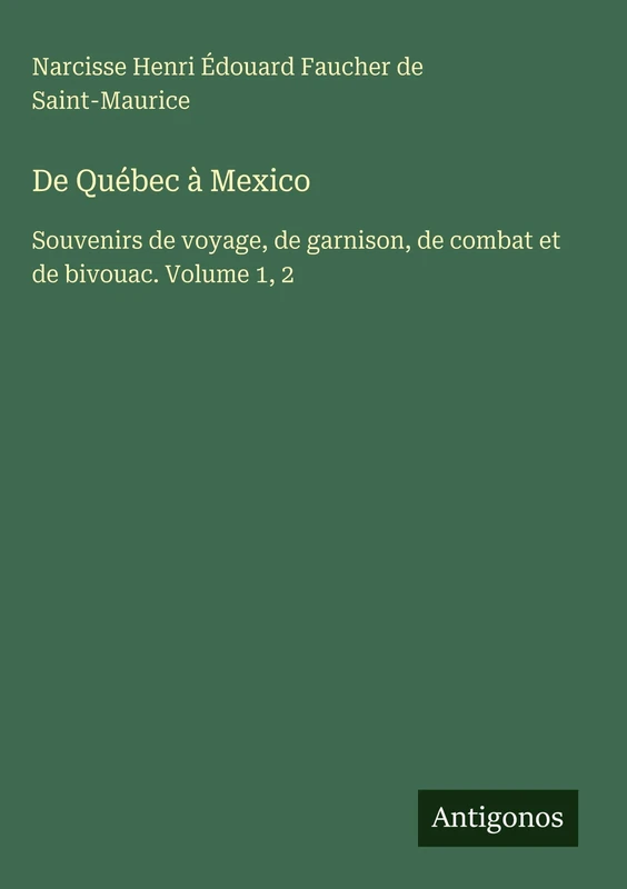 De Québec à Mexico: Souvenirs de voyage, de garnison, de combat et de bivouac. Volume 1, 2