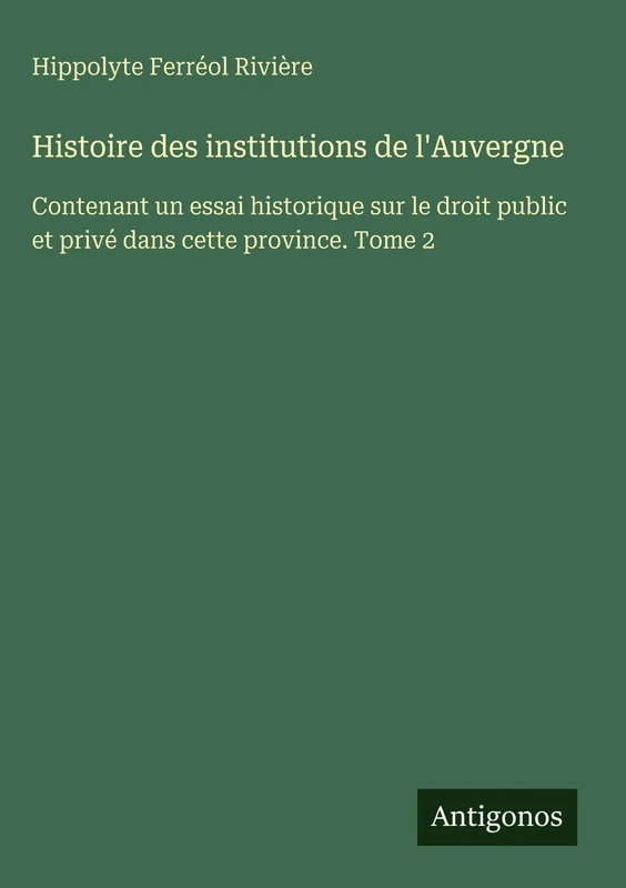 Histoire des institutions de l'Auvergne: Contenant un essai historique sur le droit public et privé dans cette province. Tome 2 - Image 1