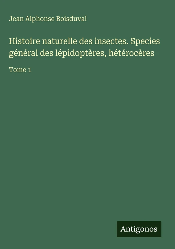 Histoire naturelle des insectes. Species général des lépidoptères, hétérocères: Tome 1