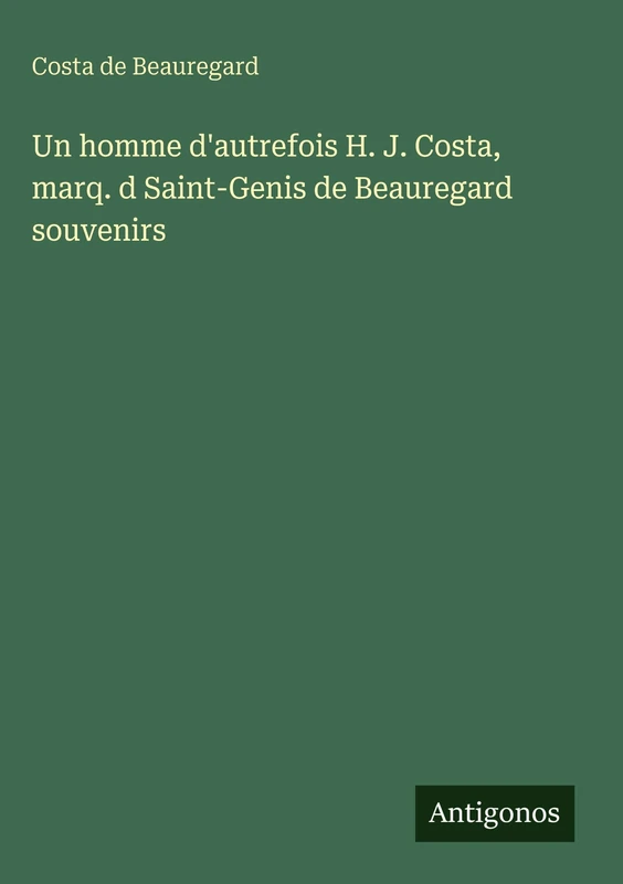 Un homme d'autrefois H. J. Costa, marq. d Saint-Genis de Beauregard souvenirs