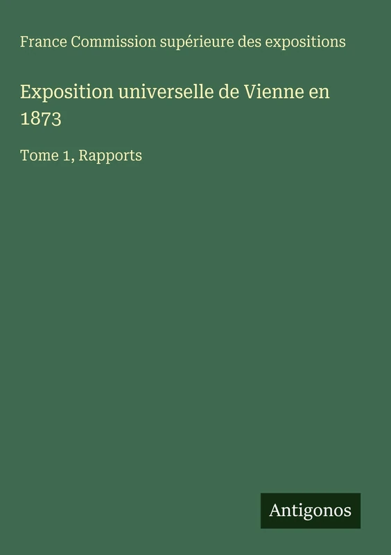 Exposition universelle de Vienne en 1873: Tome 1, Rapports - Image 1