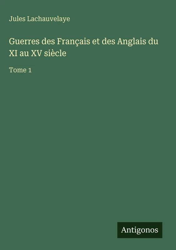 Guerres des Français et des Anglais du XI au XV siècle: Tome 1
