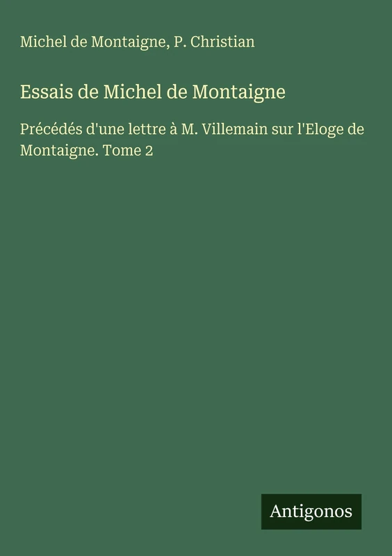 Essais de Michel de Montaigne: Précédés d'une lettre à M. Villemain sur l'Eloge de Montaigne. Tome 2